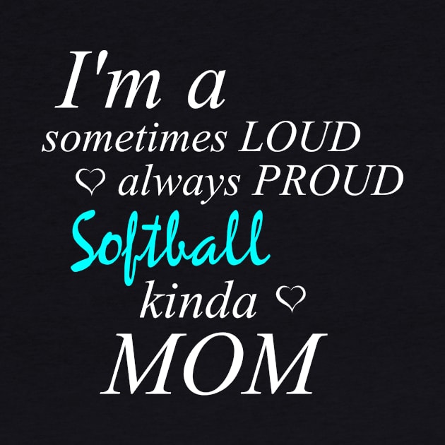 Loud Proud Softball Mom by Tainted Designs